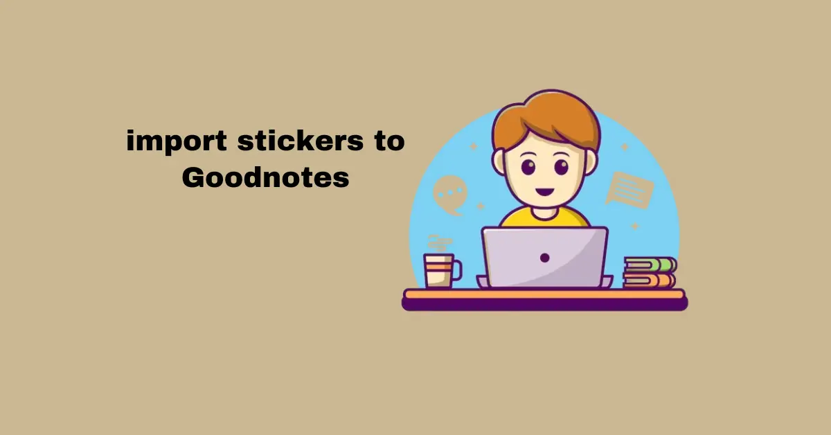 How to import stickers to Goodnotes