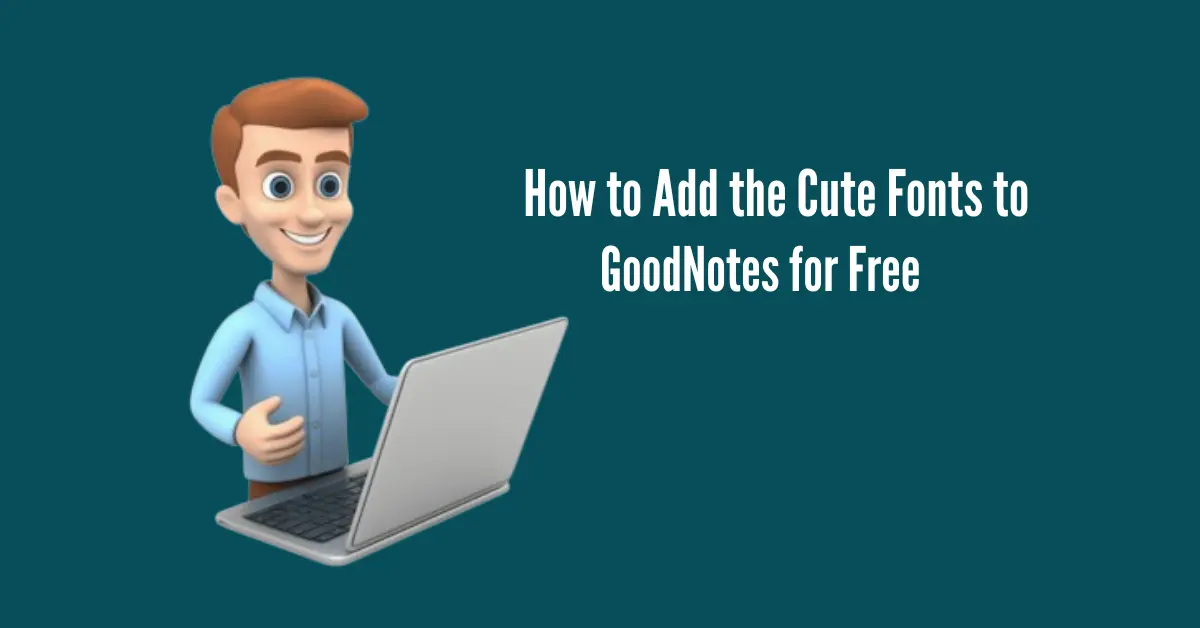 How to Add the Cute Fonts to GoodNotes for Free?