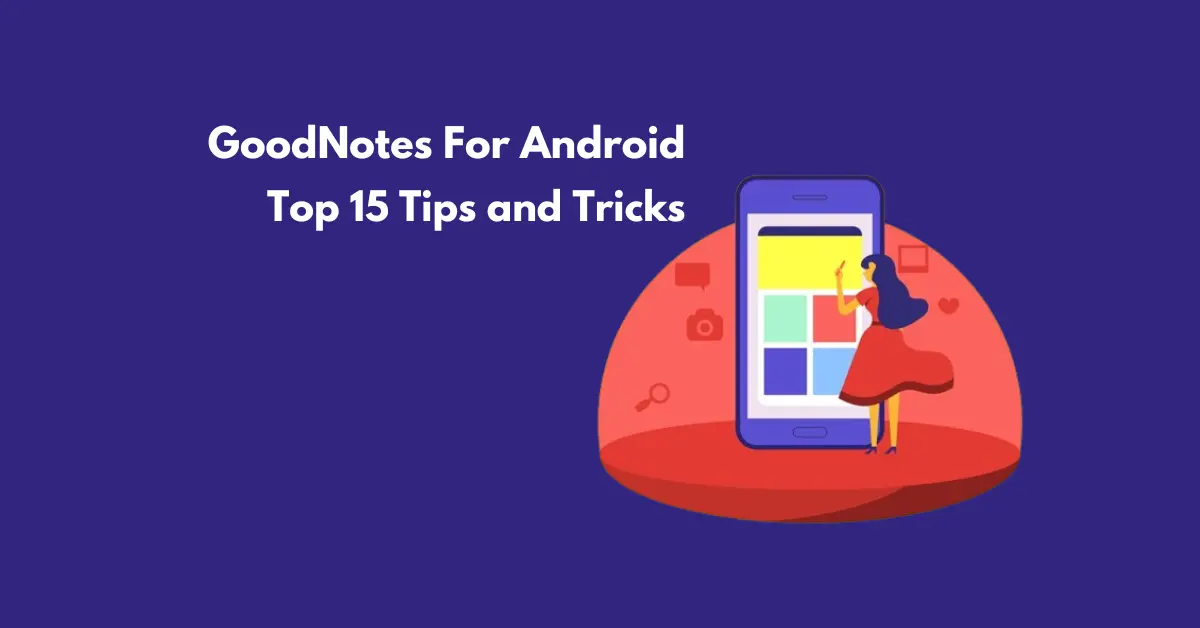 GoodNotes For Android – Top 15 Tips and Tricks