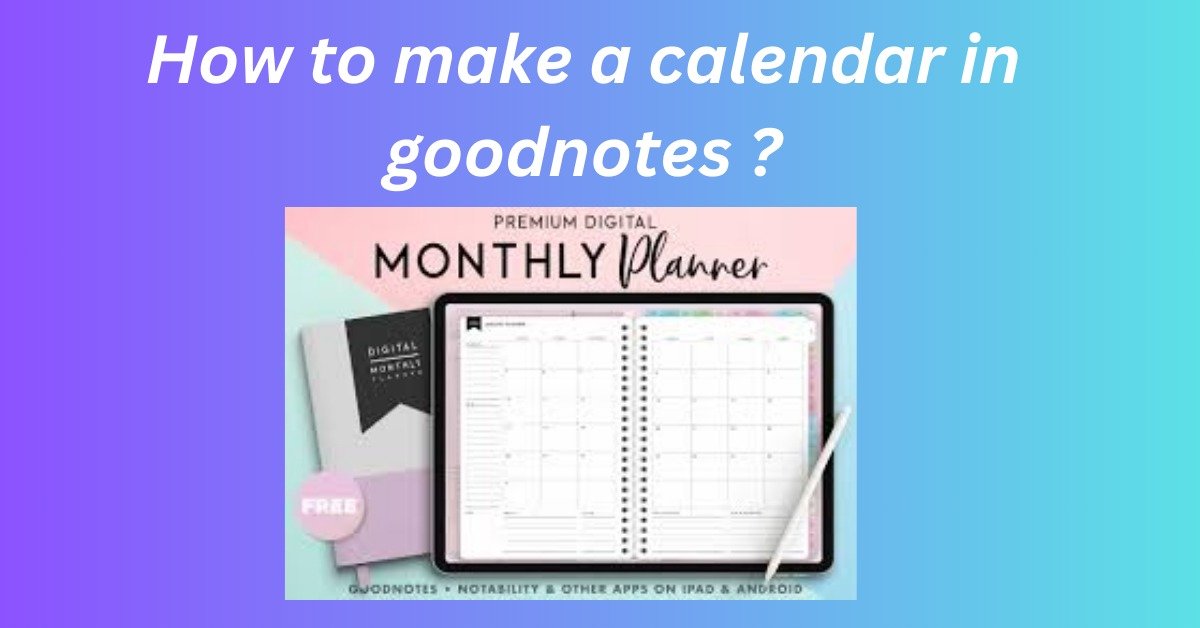 How to Make a Calendar in Good Notes?