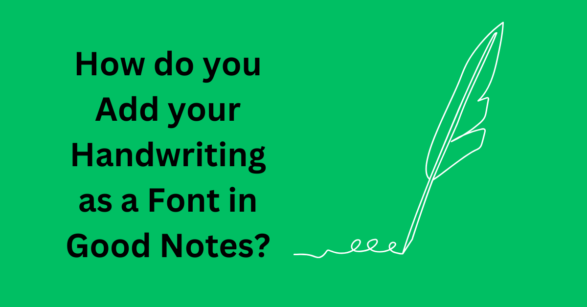 Add your Handwriting as a Font in Good Notes