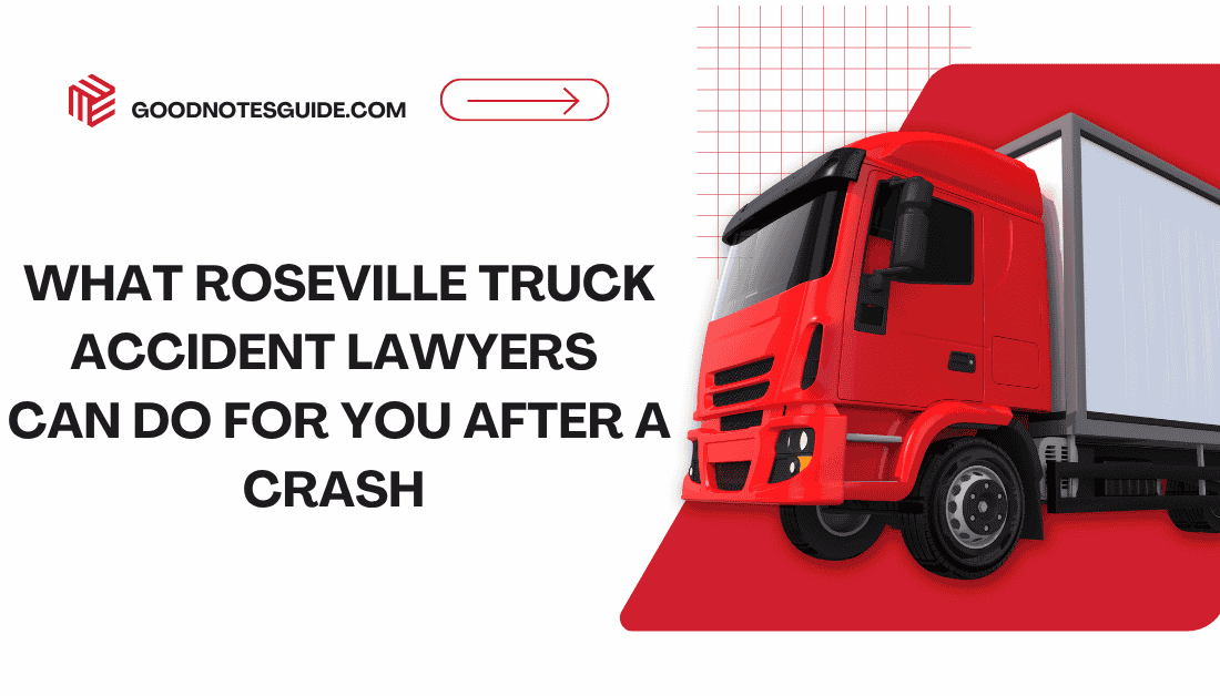 What Roseville Truck Accident Lawyers Can Do for You After a Crash